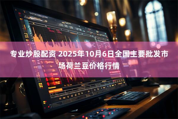 专业炒股配资 2025年10月6日全国主要批发市场荷兰豆价格行情