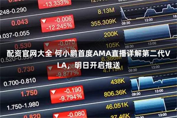 配资官网大全 何小鹏首度AMA直播详解第二代VLA，明日开启推送
