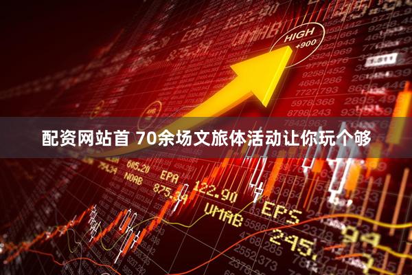配资网站首 70余场文旅体活动让你玩个够